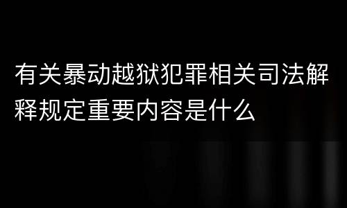 有关暴动越狱犯罪相关司法解释规定重要内容是什么