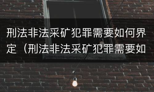 刑法非法采矿犯罪需要如何界定（刑法非法采矿犯罪需要如何界定标准）