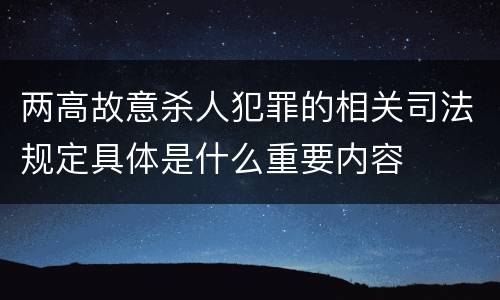 两高故意杀人犯罪的相关司法规定具体是什么重要内容