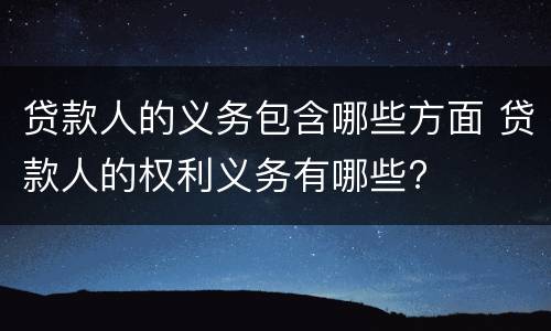 贷款人的义务包含哪些方面 贷款人的权利义务有哪些?