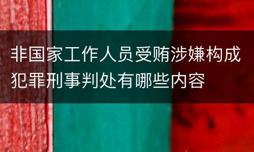 非国家工作人员受贿涉嫌构成犯罪刑事判处有哪些内容