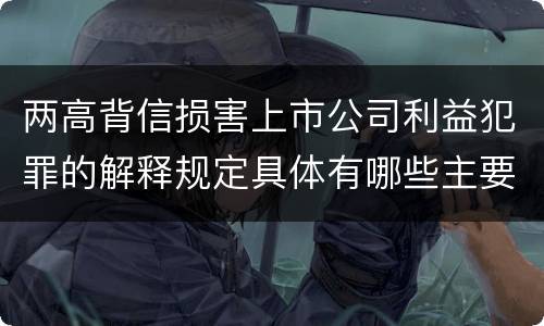 两高背信损害上市公司利益犯罪的解释规定具体有哪些主要内容