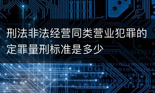 刑法非法经营同类营业犯罪的定罪量刑标准是多少