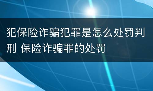 犯保险诈骗犯罪是怎么处罚判刑 保险诈骗罪的处罚