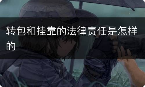 转包和挂靠的法律责任是怎样的