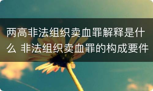 两高非法组织卖血罪解释是什么 非法组织卖血罪的构成要件