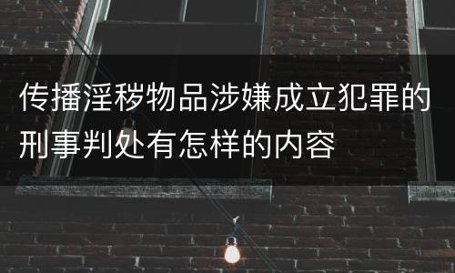 传播淫秽物品涉嫌成立犯罪的刑事判处有怎样的内容