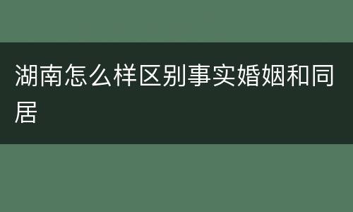 湖南怎么样区别事实婚姻和同居