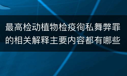 最高检动植物检疫徇私舞弊罪的相关解释主要内容都有哪些