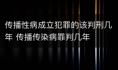 传播性病成立犯罪的该判刑几年 传播传染病罪判几年
