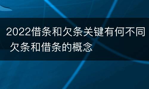 2022借条和欠条关键有何不同 欠条和借条的概念