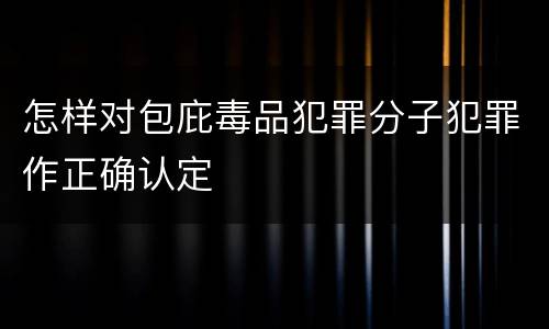怎样对包庇毒品犯罪分子犯罪作正确认定