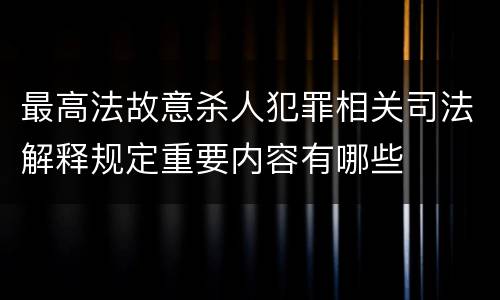 最高法故意杀人犯罪相关司法解释规定重要内容有哪些