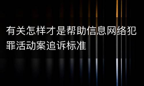 有关怎样才是帮助信息网络犯罪活动案追诉标准