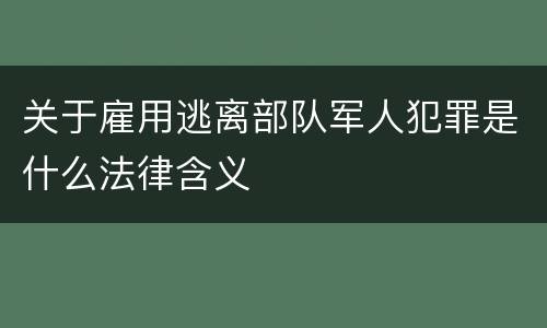 关于雇用逃离部队军人犯罪是什么法律含义