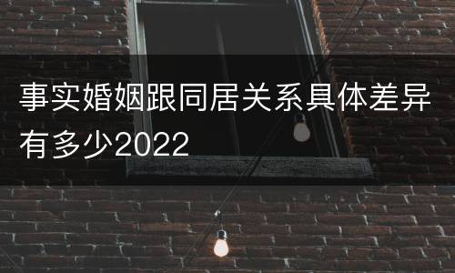 事实婚姻跟同居关系具体差异有多少2022