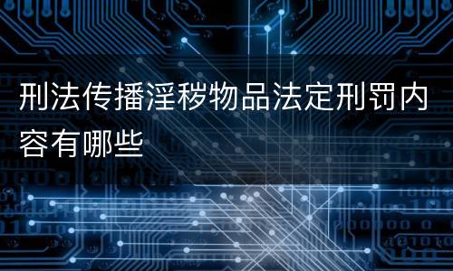 刑法传播淫秽物品法定刑罚内容有哪些