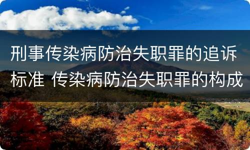 刑事传染病防治失职罪的追诉标准 传染病防治失职罪的构成要件