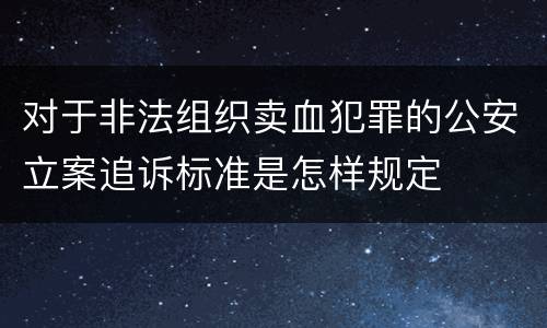 对于非法组织卖血犯罪的公安立案追诉标准是怎样规定