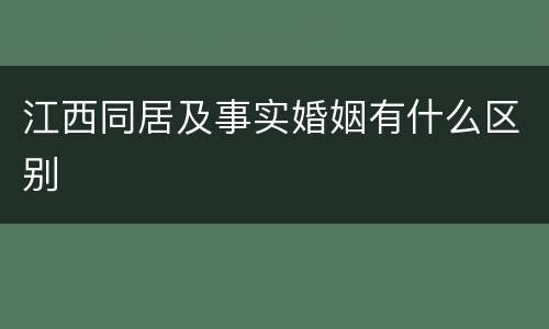 江西同居及事实婚姻有什么区别