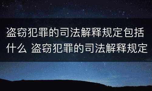 盗窃犯罪的司法解释规定包括什么 盗窃犯罪的司法解释规定包括什么内容