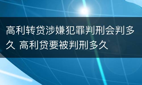 高利转贷涉嫌犯罪判刑会判多久 高利贷要被判刑多久