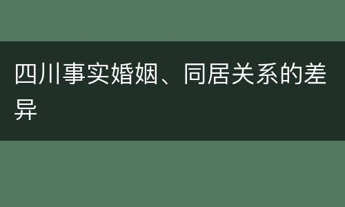 四川事实婚姻、同居关系的差异