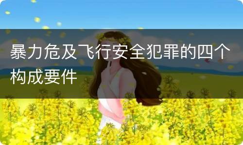 暴力危及飞行安全犯罪的四个构成要件
