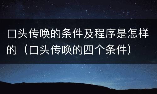 口头传唤的条件及程序是怎样的（口头传唤的四个条件）