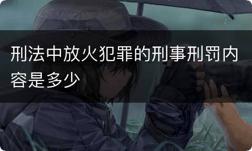 刑法中放火犯罪的刑事刑罚内容是多少