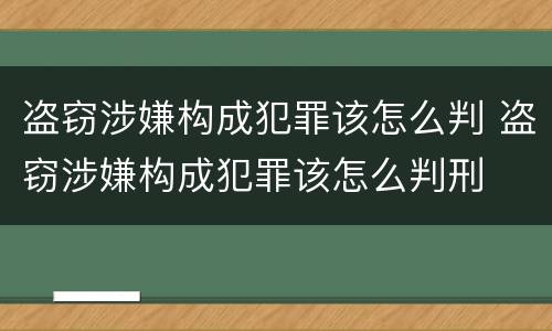 盗窃涉嫌构成犯罪该怎么判 盗窃涉嫌构成犯罪该怎么判刑