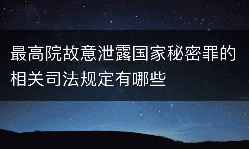 最高院故意泄露国家秘密罪的相关司法规定有哪些