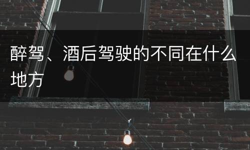 醉驾、酒后驾驶的不同在什么地方
