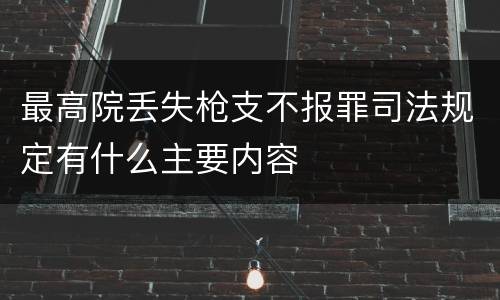 最高院丢失枪支不报罪司法规定有什么主要内容
