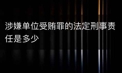 涉嫌单位受贿罪的法定刑事责任是多少