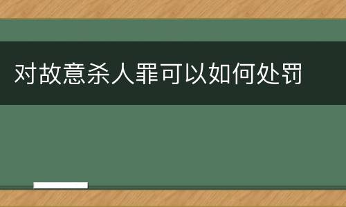 对故意杀人罪可以如何处罚