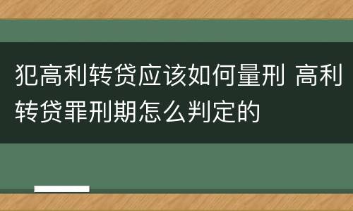 犯高利转贷应该如何量刑 高利转贷罪刑期怎么判定的