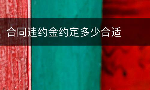 合同违约金约定多少合适