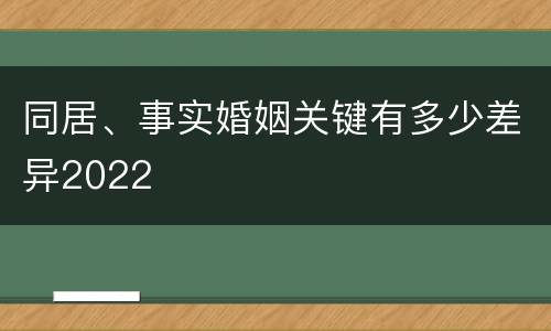同居、事实婚姻关键有多少差异2022