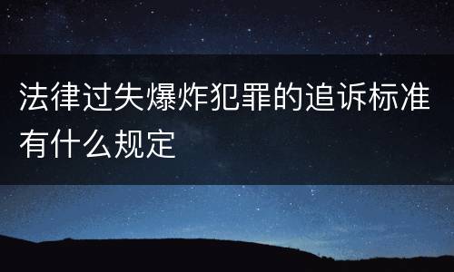 法律过失爆炸犯罪的追诉标准有什么规定
