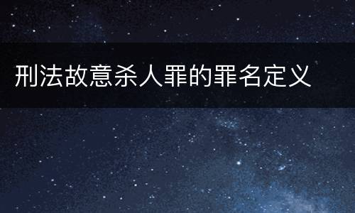 刑法故意杀人罪的罪名定义