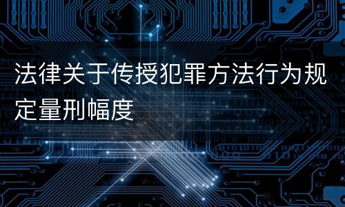 法律关于传授犯罪方法行为规定量刑幅度