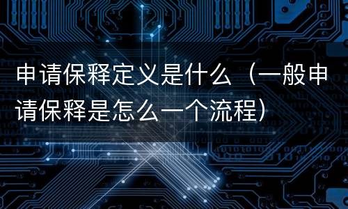 申请保释定义是什么（一般申请保释是怎么一个流程）
