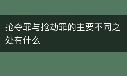 抢夺罪与抢劫罪的主要不同之处有什么