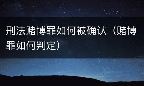 刑法赌博罪如何被确认（赌博罪如何判定）