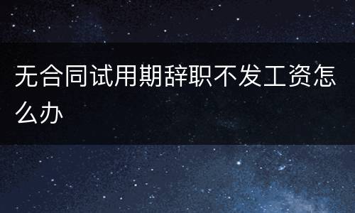 无合同试用期辞职不发工资怎么办