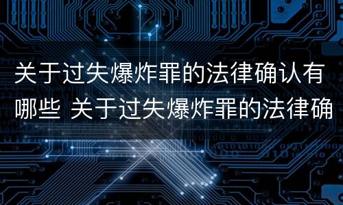 关于过失爆炸罪的法律确认有哪些 关于过失爆炸罪的法律确认有哪些条件