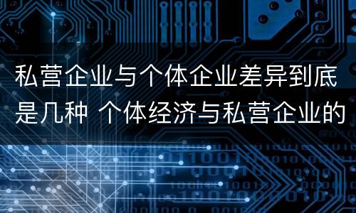 私营企业与个体企业差异到底是几种 个体经济与私营企业的区别