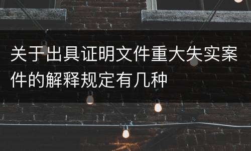 关于出具证明文件重大失实案件的解释规定有几种
