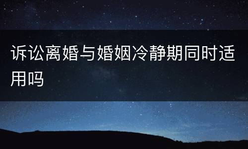 诉讼离婚与婚姻冷静期同时适用吗